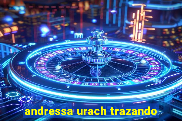 andressa urach trazando
