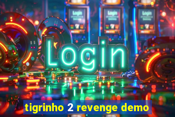 tigrinho 2 revenge demo