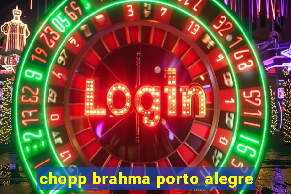 chopp brahma porto alegre