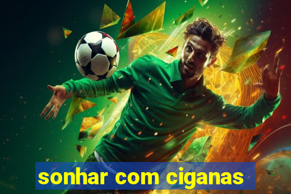 sonhar com ciganas