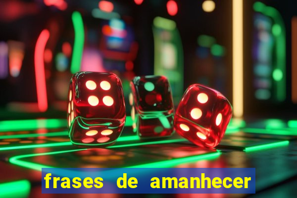 frases de amanhecer com deus