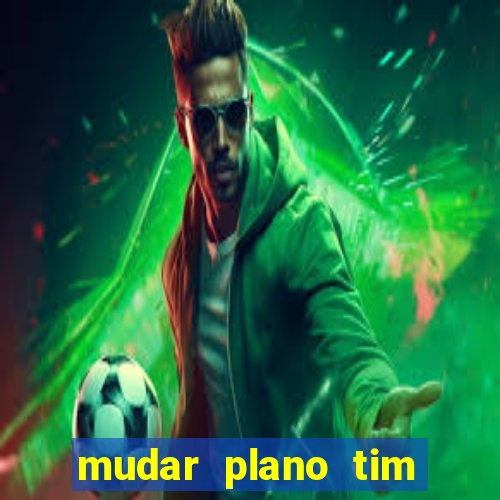 mudar plano tim beta mensal para semanal
