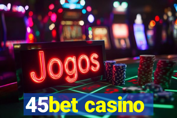 45bet casino