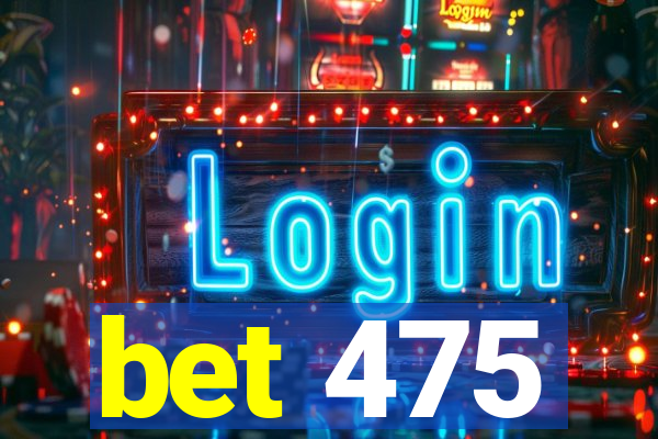 bet 475