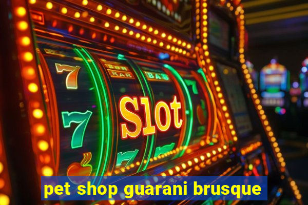 pet shop guarani brusque
