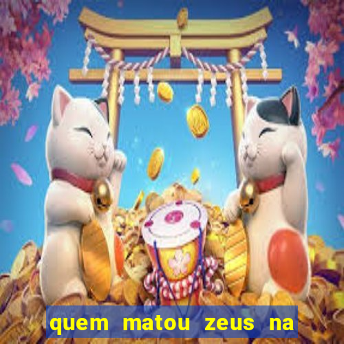 quem matou zeus na mitologia grega