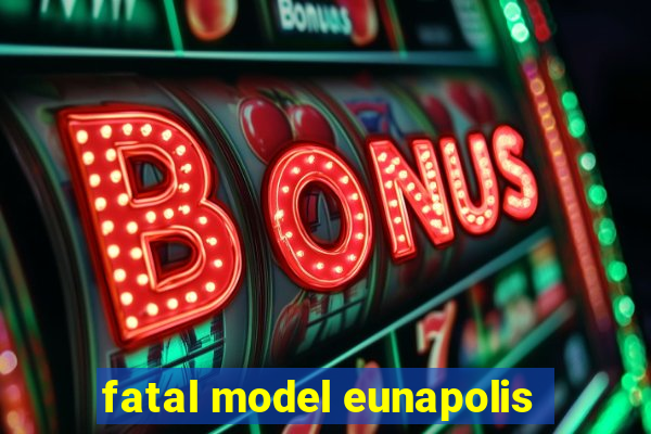 fatal model eunapolis