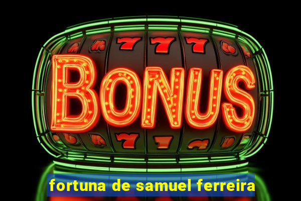 fortuna de samuel ferreira