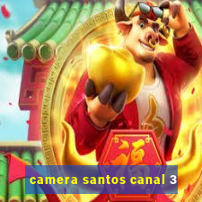 camera santos canal 3