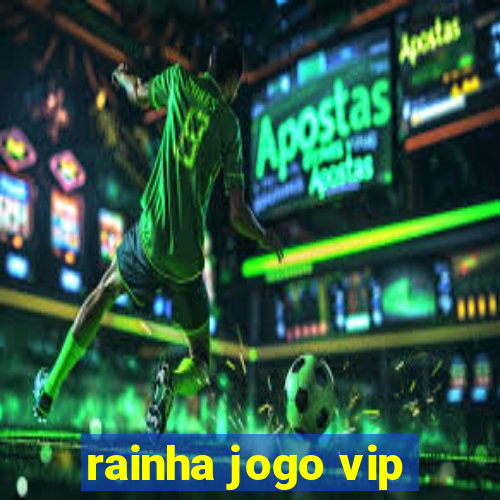 rainha jogo vip