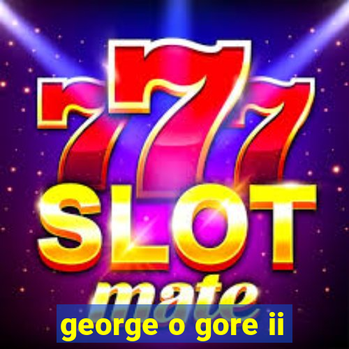 george o gore ii