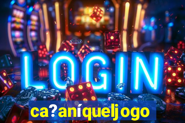 ca?aníqueljogo