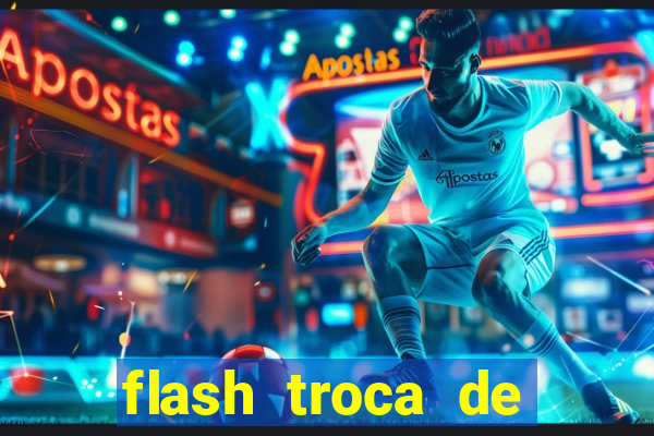flash troca de corpo parte 2