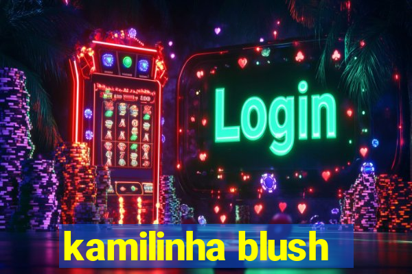 kamilinha blush