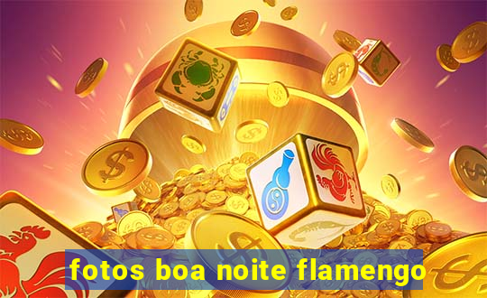 fotos boa noite flamengo