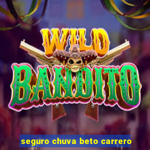 seguro chuva beto carrero