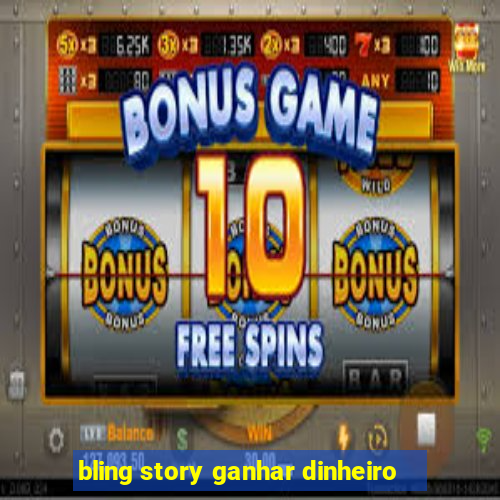bling story ganhar dinheiro