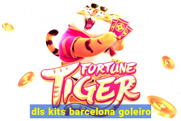 dls kits barcelona goleiro