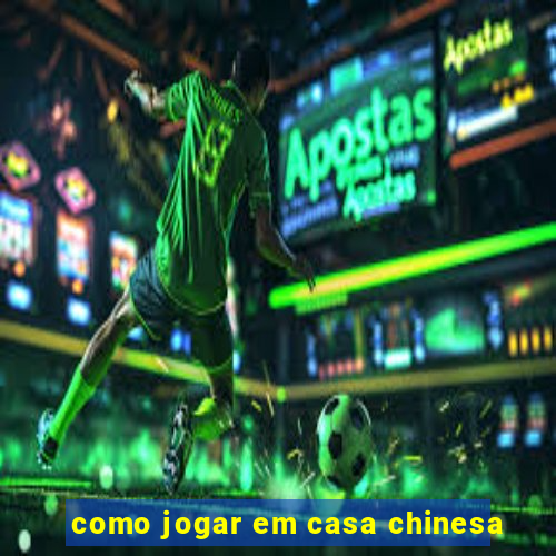 como jogar em casa chinesa