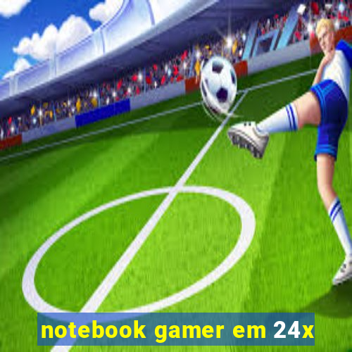 notebook gamer em 24x