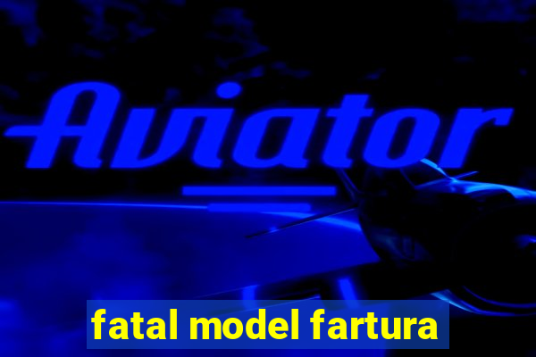 fatal model fartura