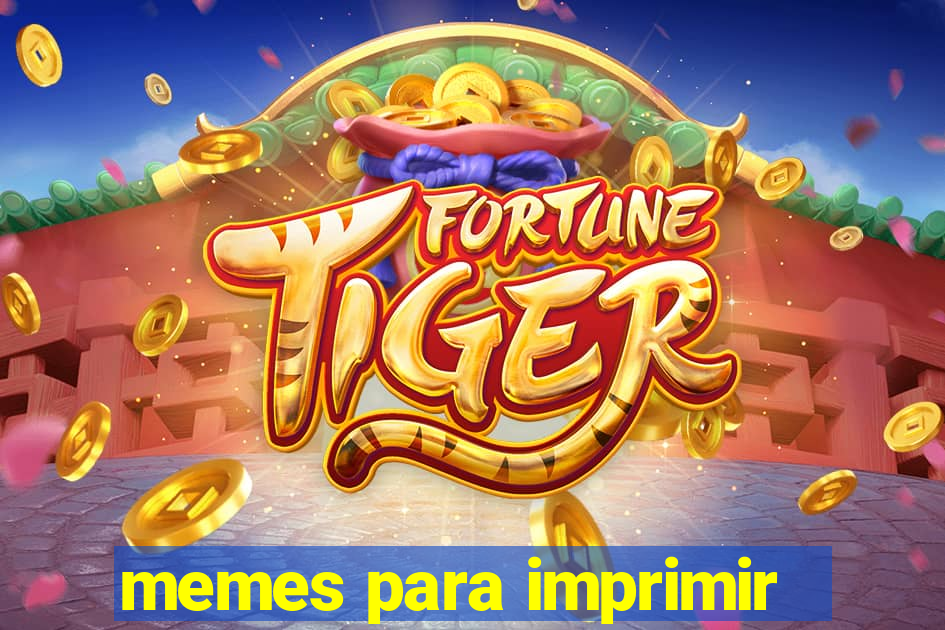 memes para imprimir