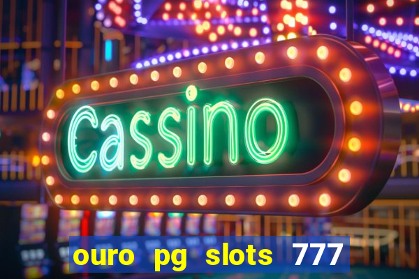ouro pg slots 777 é confiável