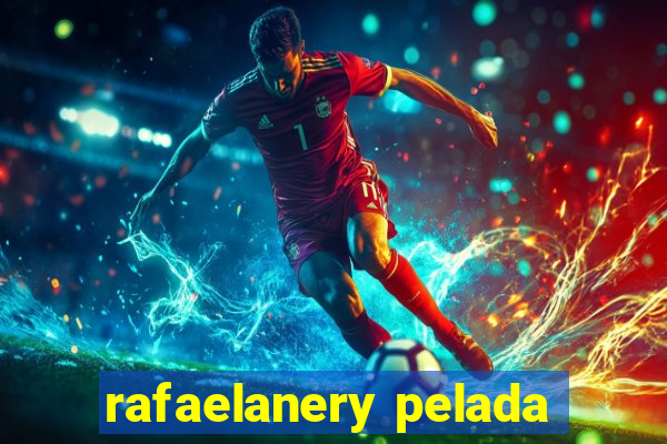 rafaelanery pelada