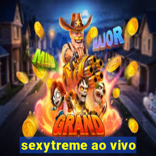 sexytreme ao vivo