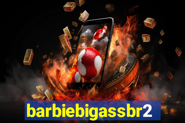 barbiebigassbr2