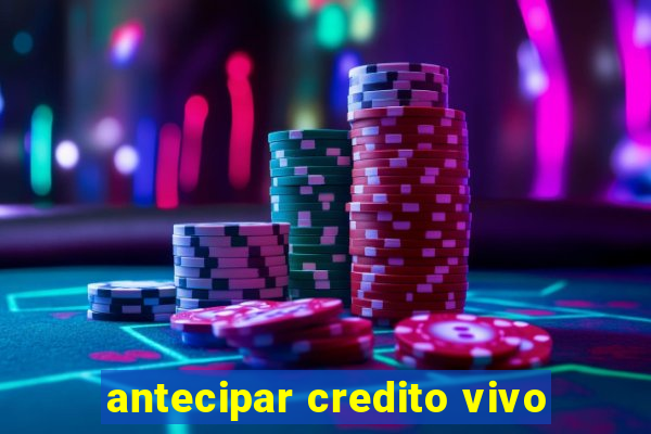 antecipar credito vivo