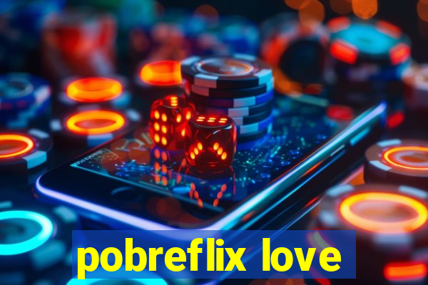 pobreflix love