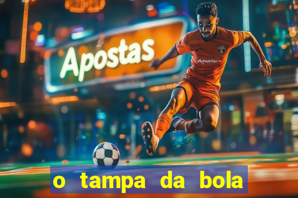 o tampa da bola ao vivo hoje