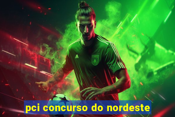 pci concurso do nordeste