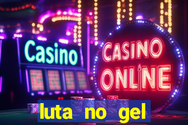luta no gel cassino show