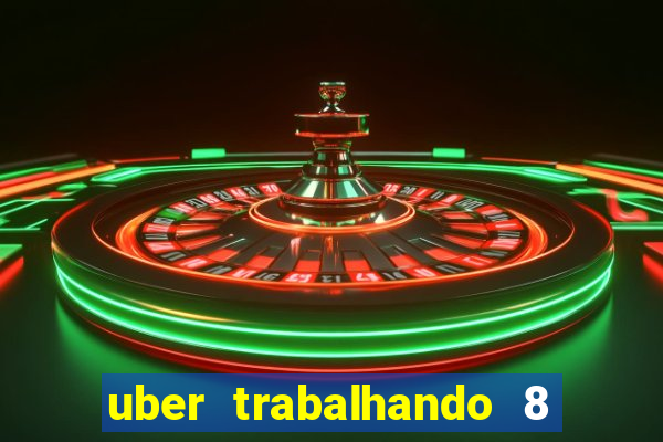 uber trabalhando 8 horas por dia
