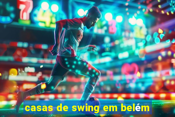 casas de swing em belém