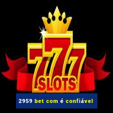 2959 bet com é confiável