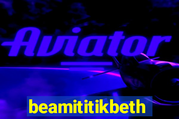 beamititikbeth