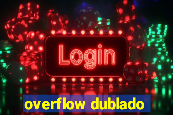 overflow dublado