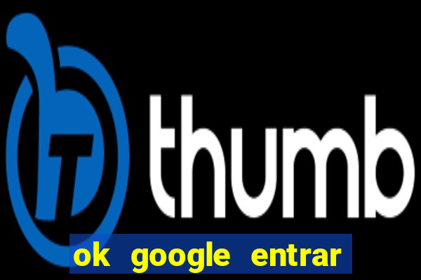 ok google entrar no jogo de c****