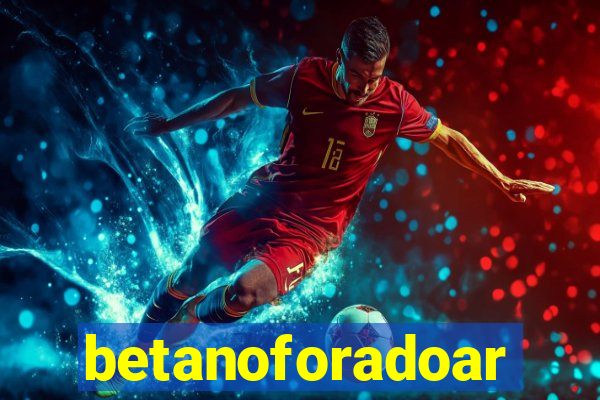 betanoforadoar