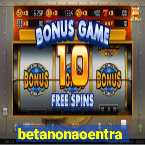 betanonaoentra