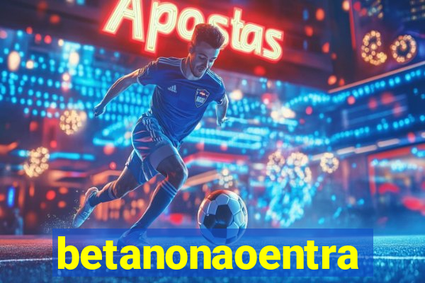 betanonaoentra