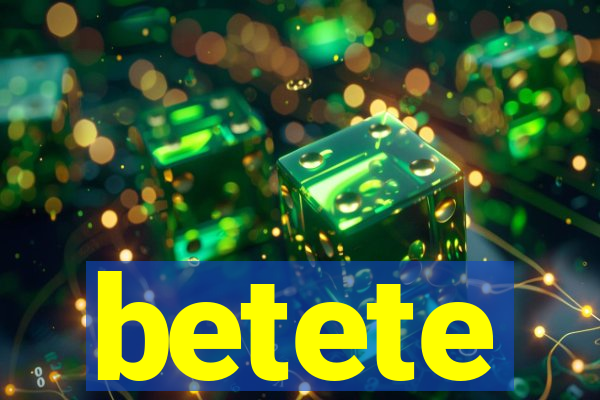 betete