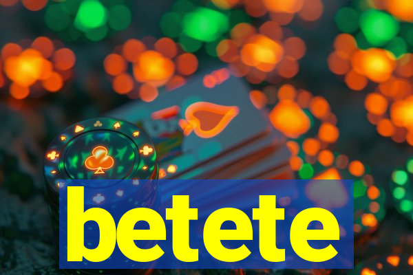 betete