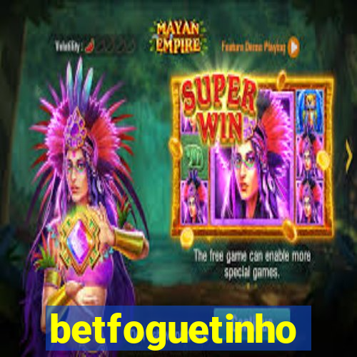 betfoguetinho