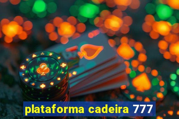 plataforma cadeira 777