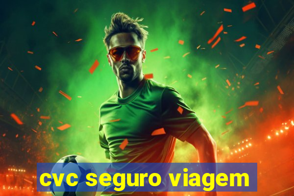 cvc seguro viagem