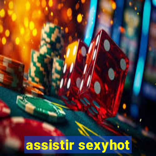 assistir sexyhot